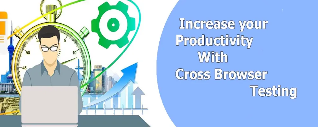 6 Methods to Increase Productivity With Cross Browser Testing