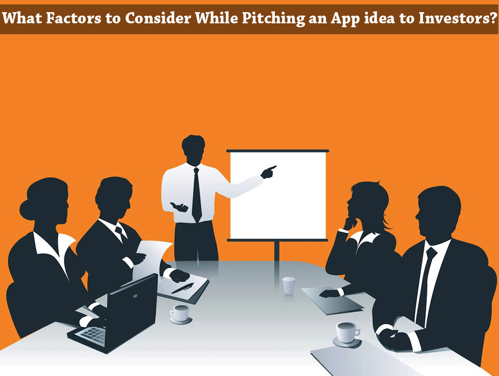 FACTORS TO CONSIDER WHILE PITCHING AN APP IDEA TO INVESTORS
